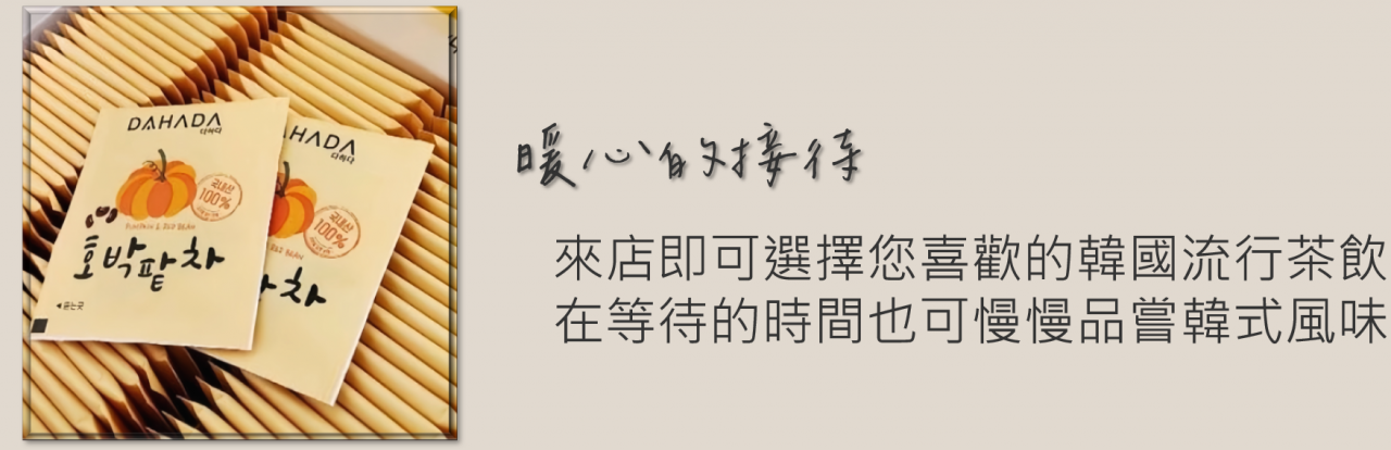 暖心的接待。我們每日新泡的韓國茶飲,讓您一進門就感受到被用心對待。